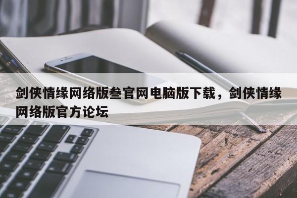剑侠情缘网络版叁官网电脑版下载，剑侠情缘网络版官方论坛